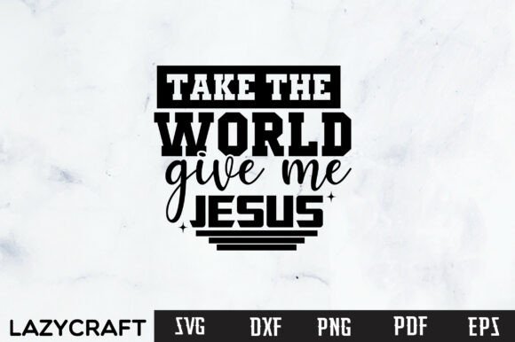 TAKE the WORLD GIVE ME JESUS SVG Design Freebies
